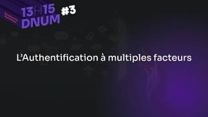 13H15 DNUM L’Authentification à multiples facteurs